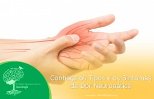 Conheça os Tipos e os Sintomas da Dor Neuropática