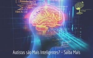 Autistas são Mais Inteligentes? – Saiba Mais