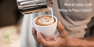 Afinal de Contas, o Café Melhora ou Piora a Cefaleia?