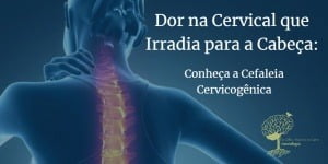 Dor na Cervical que Irradia para Cabeça – Conheça Cefaleia Cervicogênica