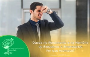 Queda no Rendimento e na Memória de Executivos e Empresários – Por que Acontece?